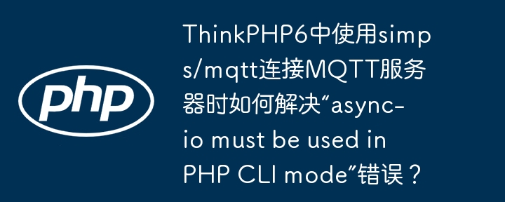 ThinkPHP6中使用simps/mqtt连接MQTT服务器时如何解决“async-io must be used in PHP CLI mode”错误？