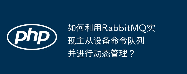 如何利用rabbitmq实现主从设备命令队列并进行动态管理？