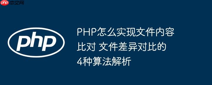 PHP怎么实现文件内容比对 文件差异对比的4种算法解析（文件.算法.比对.差异.解析...）