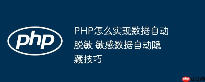 PHP怎么实现数据自动脱敏 敏感数据自动隐藏技巧（隐藏.技巧.数据.敏感数据.PHP...）