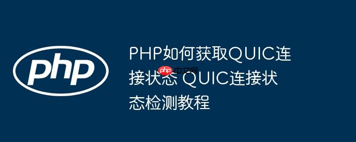PHP如何获取QUIC连接状态 QUIC连接状态检测教程（状态.连接.获取.检测.教程...）