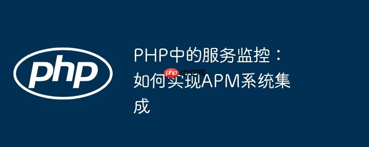 PHP中的服务监控：如何实现APM系统集成（系统集成.如何实现.监控.服务.PHP...）