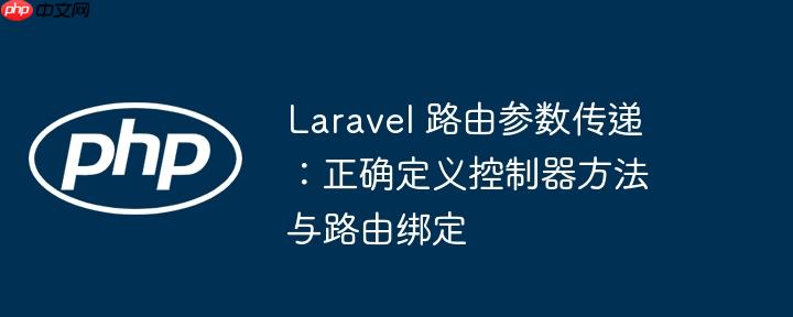 Laravel 路由参数传递：正确定义控制器方法与路由绑定（路由.绑定.控制器.传递.定义...）